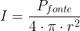 \large I=\frac{P_{fonte}}{4\cdot \pi \cdot r^{2}}